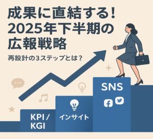 成果に直結する！2025年下半期の広報戦略。再設計の3ステップとは？