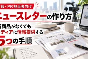 ニュースレターの作り方を解説する画像。新聞やWebメディア、取材用カメラとニュースレター資料を背景に、新商品がなくてもメディアへ情報提供できる5つの手順を紹介